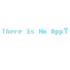 There is No App